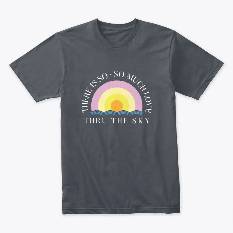 There Is So Much Love Thru The Sky Tee