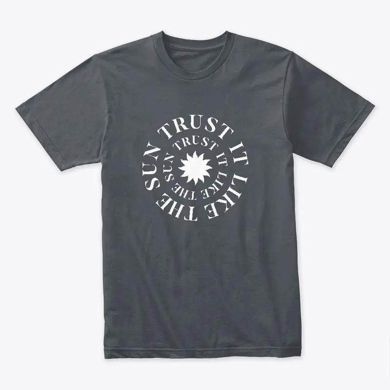 Trust It Like The Sun  - Tee